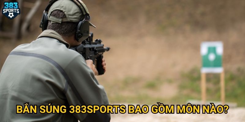Bắn súng 383sports bao gồm môn nào?